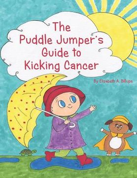 portada The Puddle Jumper's Guide to Kicking Cancer: A true story about a spunky puddle jumper named Gracie and her dog, Roo, who give readers an honest, hope (en Inglés)