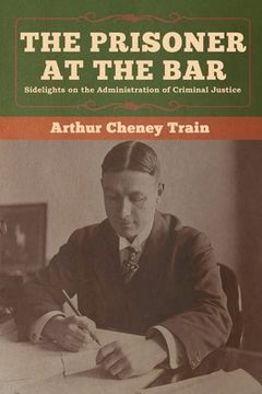 portada The Prisoner at the Bar: Sidelights on the Administration of Criminal Justice 
