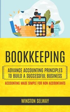 portada Bookkeeping: Advance Accounting Principles to Build a Successful Business (Accounting Made Simple for non Accountants) 