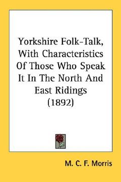 portada yorkshire folk-talk, with characteristics of those who speak it in the north and east ridings (1892)
