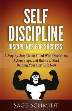 portada Self Discipline: Disciplines for Success!: A Step-by-Step Guide Filled With Disciplines, Action Steps, and Habits To Start Building You (en Inglés)