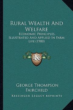portada rural wealth and welfare: economic principles, illustrated and applied in farm life (1900) (en Inglés)
