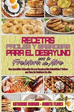 Libro Recetas Fáciles Y Sabrosas Para El Desayuno Con La Freidora De ...