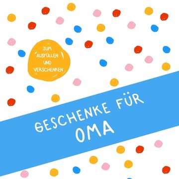 portada Geschenke für Oma: Buch zum Eintragen, als Geschenk und statt Karte zu Geburtstag, Weihnachten (Geschenkidee für die Großmutter) (en Alemán)