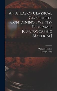 portada An Atlas of Classical Geography, Containing Twenty-four Maps [cartographic Material]