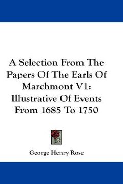 portada a selection from the papers of the earls of marchmont v1: illustrative of events from 1685 to 1750 (en Inglés)