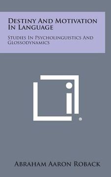 portada Destiny And Motivation In Language: Studies In Psycholinguistics And Glossodynamics (en Inglés)