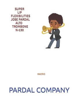 Super Lip Flexibilities Jose Pardal Alto Trombone N-130: Madrid (en Inglés)