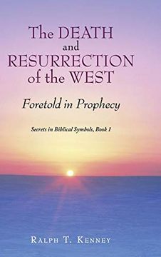 portada The Death and Resurrection of the West: Foretold in Prophecy Secrets in Biblical Symbols, Book 1 (en Inglés)