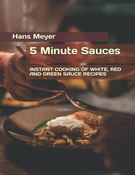 portada 5 Minute Sauces: Instant Cooking of White, Red and Green Sauce Recipes (en Inglés)