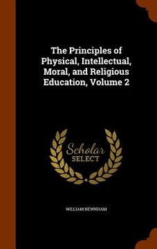 portada The Principles of Physical, Intellectual, Moral, and Religious Education, Volume 2 (en Inglés)