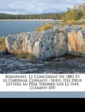 portada Bonaparte, Le Concordat De 1801 Et Le Cardinal Consalvi; Suivi, Des Deux Letters Au Père Theiner Sur Le Pape Clément XIV (en Francés)