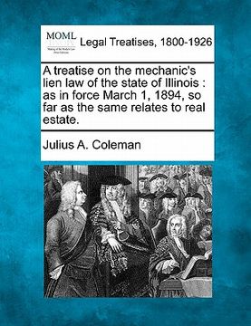 portada a treatise on the mechanic's lien law of the state of illinois: as in force march 1, 1894, so far as the same relates to real estate. (en Inglés)