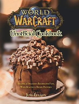 portada World of Warcraft Unofficial Cookbook: Amazing & Delicious Recipes for Fans. With Beautiful Recipe Pictures (in English)