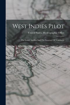 West Indies Pilot: The Lesser Antilles and the Seacoast of Venezuela(Legare Street pr)