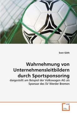 portada Wahrnehmung von Unternehmensleitbildern durch Sportsponsoring: dargestellt am Beispiel der Volkswagen AG als Sponsor des SV Werder Bremen
