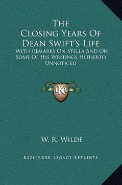 portada the closing years of dean swift's life: with remarks on stella and on some of his writings hitherto unnoticed (en Inglés)