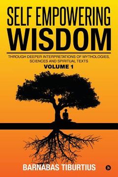portada Self Empowering Wisdom: Through Deeper Interpretations of Mythologies, Sciences and Spiritual Texts (en Inglés)