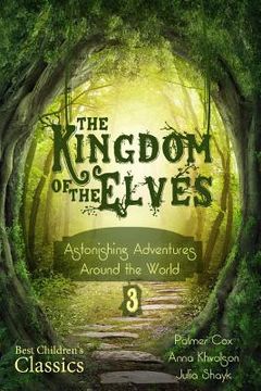 portada The Kingdom of the Elves: Astonishing Adventures Around the World (Best Children's Classics, Illustrated)