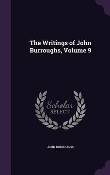 portada The Writings of John Burroughs, Volume 9 (en Inglés)