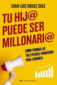 portada Tu hij@ puede ser millonari@: Cómo formar los tres pilares financieros para lograrlo (in Spanish)