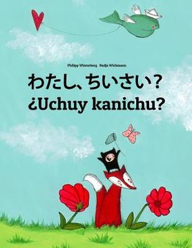 portada Watashi, chiisai? ¿Uchuy kanichu?: Japanese [Hirigana and Romaji]-Quechua/Southern Quechua/Cusco Dialect (Qichwa/Qhichwa): Children's Picture Book (Bi (en Japonés)