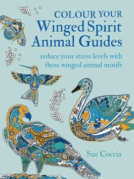 portada Colour Your Winged Spirit Animal Guides: Reduce Your Stress Levels With These Winged Animal Motifs (Colouring Books) (en Inglés)
