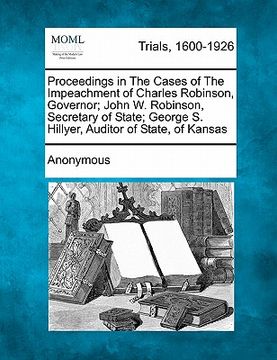 portada proceedings in the cases of the impeachment of charles robinson, governor; john w. robinson, secretary of state; george s. hillyer, auditor of state,