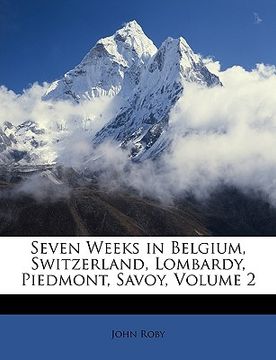 portada seven weeks in belgium, switzerland, lombardy, piedmont, savoy, volume 2 (en Inglés)