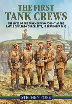 portada The First Tank Crews: The Lives of the Tankmen Who Fought at the Battle of Flers Courcelette 15 September 1916