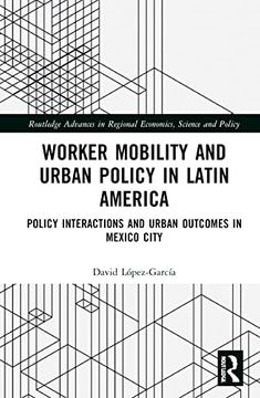 portada Worker Mobility and Urban Policy in Latin America: Policy Interactions and Urban Outcomes in Mexico City (Routledge Advances in Regional Economics, Science and Policy) (in English)