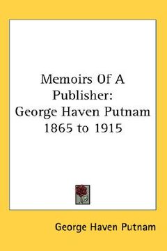 portada memoirs of a publisher: george haven putnam 1865 to 1915 (en Inglés)