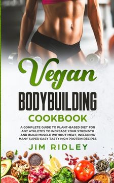 Vegan Bodybuilding Cookbook: A Complete Guide to Plant-Based Diet for Increase Strength, Build Muscle and Maintaining Health without Meat, includin (en Inglés)