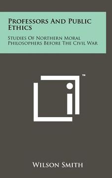 portada professors and public ethics: studies of northern moral philosophers before the civil war (en Inglés)