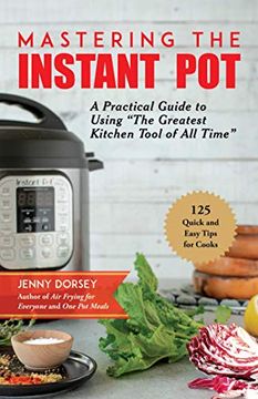 portada Mastering the Instant Pot: A Practical Guide to Using "The Greatest Kitchen Tool of all Time" (en Inglés)