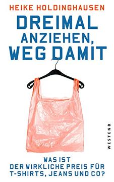 portada Dreimal Anziehen, weg Damit: Was ist der Wirkliche Preis für T-Shirts, Jeans und co? (in German)