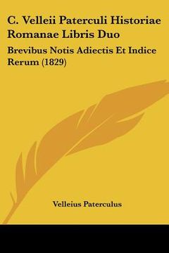 portada c. velleii paterculi historiae romanae libris duo: brevibus notis adiectis et indice rerum (1829) (in English)