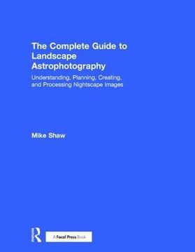 portada The Complete Guide to Landscape Astrophotography: Understanding, Planning, Creating, and Processing Nightscape Images (en Inglés)