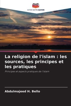 portada La religion de l'islam: les sources, les principes et les pratiques (en Francés)