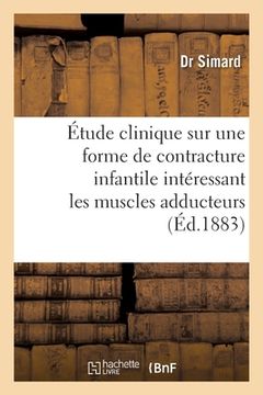 portada Étude Clinique Sur Une Forme de Contracture Infantile Intéressant: Particulièrement Les Muscles Adducteurs (en Francés)