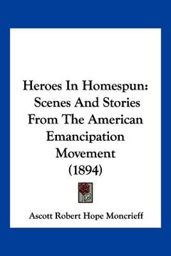portada heroes in homespun: scenes and stories from the american emancipation movement (1894) (en Inglés)
