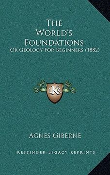 portada the world's foundations: or geology for beginners (1882) (en Inglés)