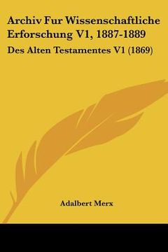 portada Archiv Fur Wissenschaftliche Erforschung V1, 1887-1889: Des Alten Testamentes V1 (1869) (en Alemán)