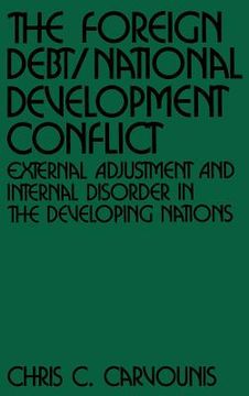 portada the foreign debt/national development conflict: external adjustment and internal disorder in the developing nations (en Inglés)