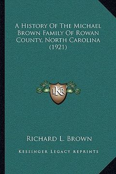 portada a history of the michael brown family of rowan county, northa history of the michael brown family of rowan county, north carolina (1921) carolina (1 (en Inglés)
