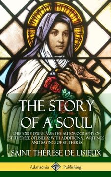 portada The Story of a Soul L'Histoire D'Une Âme: The Autobiography of st. Thérèse of Lisieux: With Additional Writings and Sayings of st. Thérès (Hardcover) (en Inglés)