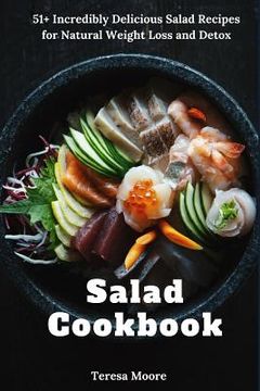 portada Salad Cookbook: 51+ Incredibly Delicious Salad Recipes for Natural Weight Loss and Detox (en Inglés)