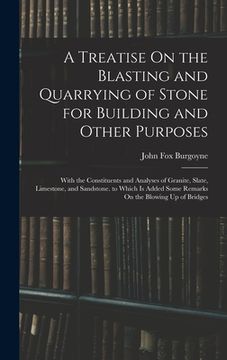 portada A Treatise On the Blasting and Quarrying of Stone for Building and Other Purposes: With the Constituents and Analyses of Granite, Slate, Limestone, an (en Inglés)