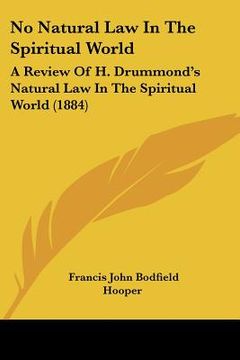 portada no natural law in the spiritual world: a review of h. drummond's natural law in the spiritual world (1884) (en Inglés)