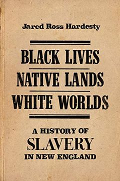 portada Black Lives, Native Lands, White Worlds: A History of Slavery in new England (en Inglés)